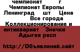 11.1) чемпионат : 1971 г - Чемпионат Европы - Ленинград (3 шт) › Цена ­ 249 - Все города Коллекционирование и антиквариат » Значки   . Адыгея респ.